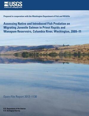 Assessing Native and Introduced Fish Predation on Migrating Juvenile Salmon in Priest Rapids and Wanapum Reservoirs, Columbia River, Washington, 2009? by U. S. Department of the Interior