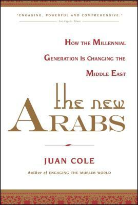 The New Arabs: How the Millennial Generation Is Changing the Middle East by Juan Cole