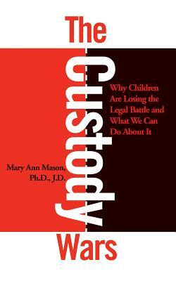 The Custody Wars: Why Children Are Losing the Legal Battle, and What We Can Do about It: Congress' Failure of Leadership in Foreign Poli by Mary Ann Mason