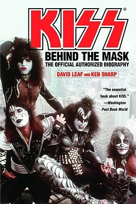 Kiss: Behind the Mask - Official Authorized Biogrphy by Ken Sharp, David Leaf