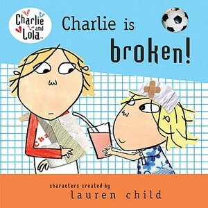 Charlie Is Broken! by Lauren Child