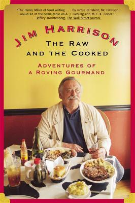 The Raw and the Cooked: Adventures of a Roving Gourmand by Jim Harrison