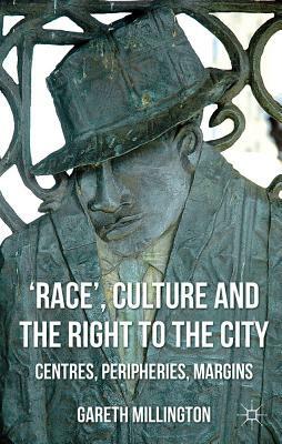 'race', Culture and the Right to the City: Centres, Peripheries, Margins by Gareth Millington