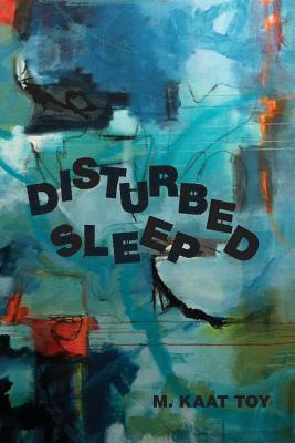 Disturbed Sleep by M. Kaat Toy