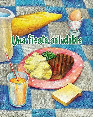 Una Fiesta Saludable = The Healthy Food Party by Amy White