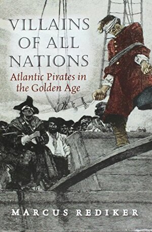 Villains of All Nations: Atlantic Pirates in the Golden Age. Marcus Rediker by Marcus Rediker