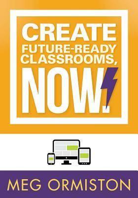 Create Futureready Classrooms, Now! by Meg Ormiston