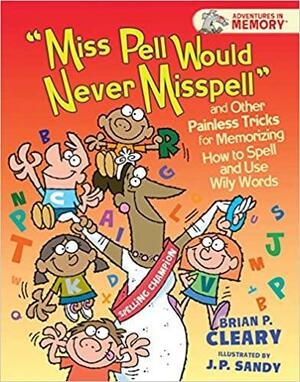 miss Pell Would Never Misspell and Other Painless Tricks for Memorizing How to Spell and Use Wily Words by Brian P. Cleary, J.P. Sandy
