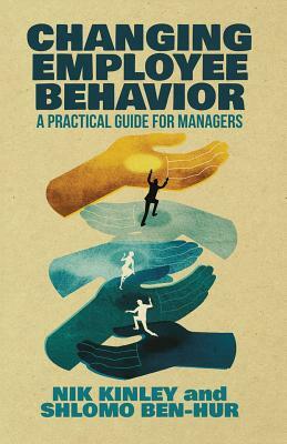 Changing Employee Behavior: A Practical Guide for Managers by Shlomo Ben-Hur, Nik Kinley