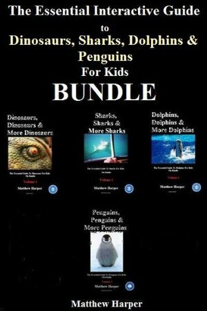 The Essential Interactive Guide To Dinosaurs, Sharks, Dolphins & Penguins for Kids Bundle by Matthew Harper