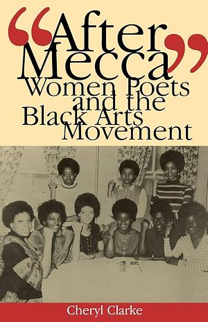 After Mecca: Women Poets and the Black Arts Movement by Cheryl Clarke