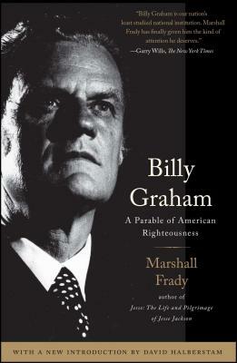 Billy Graham: A Parable of American Righteousness by Marshall Frady