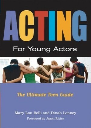 Acting for Young Actors: The Ultimate Teen Guide by Dinah Lenney, Mary Lou Belli