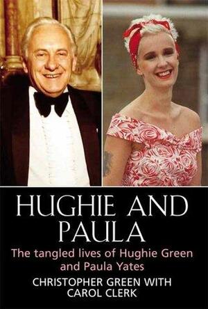Hughie and Paula: The Tangled Lives of Hughie Green and Paula Yates by Christopher Green, Carol Clerk