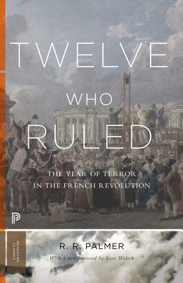 Twelve Who Ruled: The Year of Terror in the French Revolution by R. R. Palmer