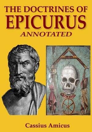 The Doctrines of Epicurus: Annotated by Cassius Amicus