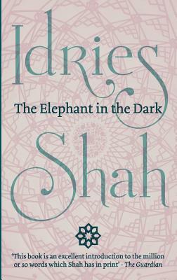 The Elephant in the Dark: Christianity, Islam and the Sufis by Idries Shah