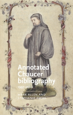 Annotated Chaucer bibliography: 1997-2010 by Mark Allen, Stephanie Amsel