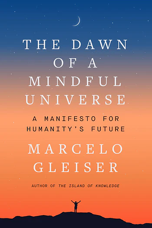 The Dawn of a Mindful Universe by Marcelo Gleiser