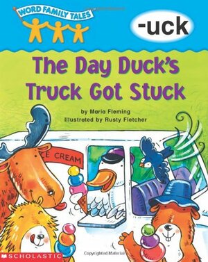 The Day Duck's Truck Got Stuck: -uck by Maria Fleming