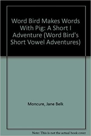 Word Bird Makes Words With Pig by Jane Belk Moncure