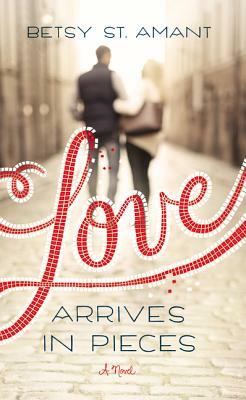 Love Arrives in Pieces by Betsy St Amant