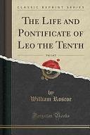 The Life and Pontificate of Leo the Tenth, Vol. 1 of 2 by William Roscoe