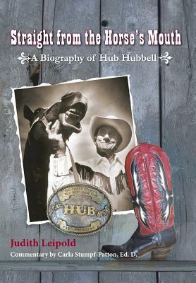 Straight from the Horse's Mouth, a Biography of Hub Hubbell by Judith Leipold