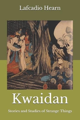 Kwaidan: Stories and Studies of Strange Things by Lafcadio Hearn