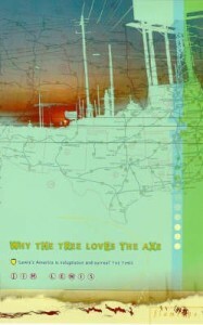 Why The Tree Loves The Axe by Jim Lewis