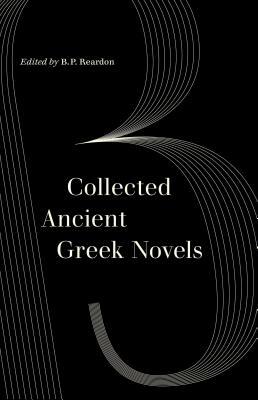 Collected Ancient Greek Novels, Third Edition by B.P. Reardon