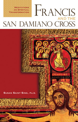 Francis and the San Damiano Cross: Meditations on Spiritual Transformation by Susan Saint Sing