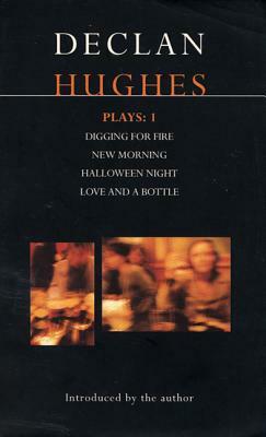 Hughes Plays:1: Digging for Fire; New Morning; Halloween Night; Love and a Bottle by Declan Hughes