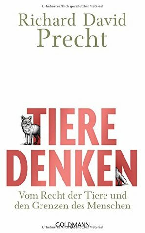 Tiere denken: Vom Recht der Tiere und den Grenzen des Menschen by Richard David Precht