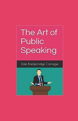 The Art of Public Speaking illustrated by Dale Breckenridge Carnegie