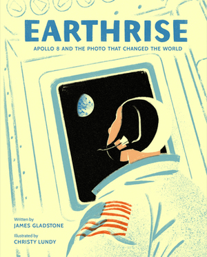 Earthrise: Apollo 8 and the Photo That Changed the World by Christy Lundy, James Gladstone