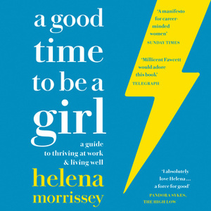 A Good Time to Be a Girl by Helena Morrissey