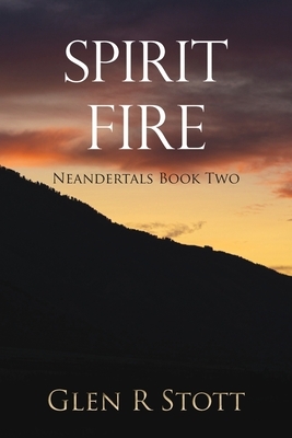 Spirit Fire: Neandertals Book Two by Glen Stott