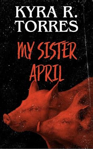 My Sister April by Kyra R. Torres