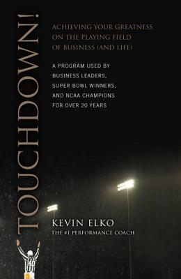 Touchdown!: Achieving Your Greatness on the Playing Field of Business by Kevin Elko