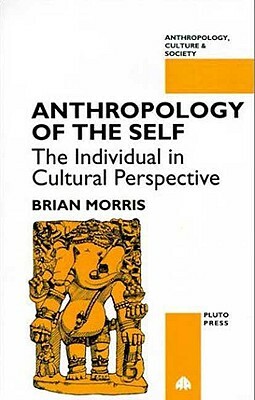 Anthropology of the Self: The Individual in Cultural Perspective by Brian Morris