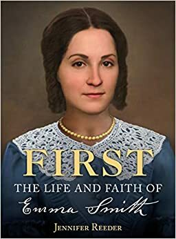 First The Life and Faith of Emma Smith by Jennifer Reeder