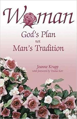 Woman: God's Plan Not Man's Tradition by Joanne Krupp, Treena Kerr