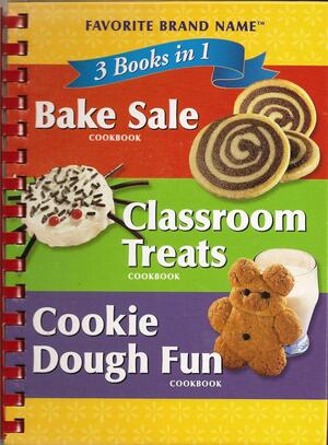 3 Cookbooks in 1: Classroom Treats, Bake Sale, Cookie Dough Fun by Favorite Brand Name Recipes