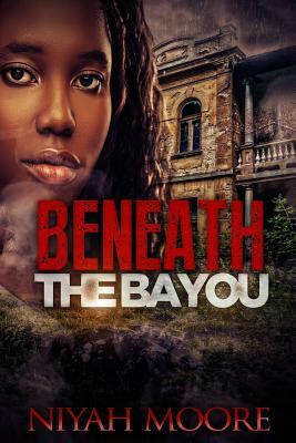 Beneath the Bayou by Niyah Moore