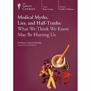 Medical Myths, Lies, and Half-Truths by Steven Novella