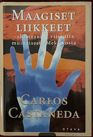 Maagiset liikkeet: Shamaanien viisautta muinaisesta Meksikosta by Carlos Castaneda