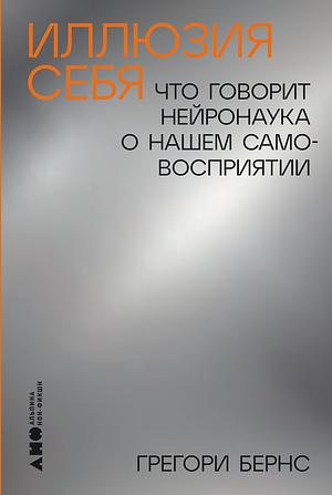 Иллюзия себя: Что говорит нейронаука о нашем самовосприятии by Gregory Berns