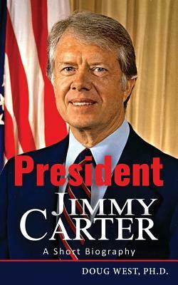 President Jimmy Carter: A Short Biography by Doug West