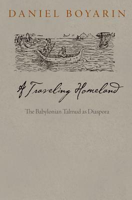 A Traveling Homeland: The Babylonian Talmud as Diaspora by Daniel Boyarin